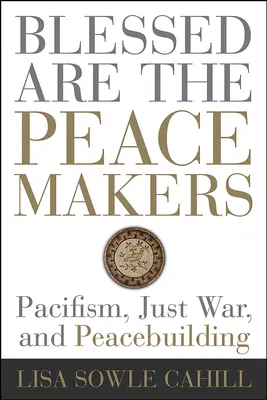 Áldottak a béketeremtők: Pacifizmus, igazságos háború és béketeremtés - Blessed Are the Peacemakers: Pacifism, Just War, and Peacebuilding