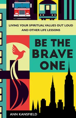 Légy bátor: A spirituális értékeid megélése hangosan és más életleckék - Be the Brave One: Living Your Spiritual Values Out Loud and Other Life Lessons