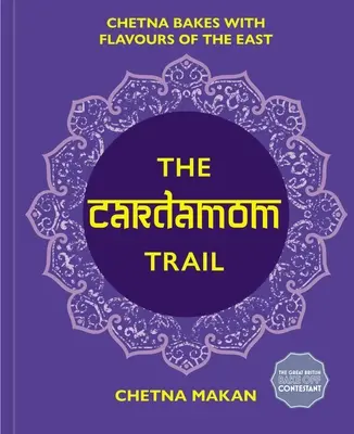 The Cardamom Trail: A Kardamom Cardamom: India által inspirált finom sütemények - The Cardamom Trail: Delicious Bakes Inspired by India