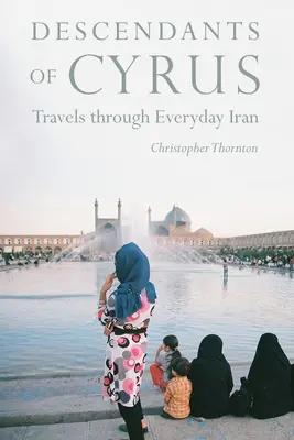 Cyrus leszármazottai: Utazás a mindennapi Iránban - Descendants of Cyrus: Travels Through Everyday Iran