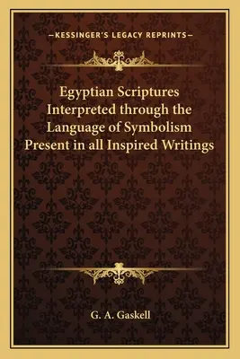 Az egyiptomi szentírások értelmezése a szimbolizmus nyelvén keresztül, amely minden ihletett írásban jelen van. - Egyptian Scriptures Interpreted Through the Language of Symbolism Present in All Inspired Writings