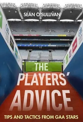 A játékosok tanácsai: Tippek és taktikák a Gaa-sztároktól - The Players' Advice: Tips and Tactics from Gaa Stars