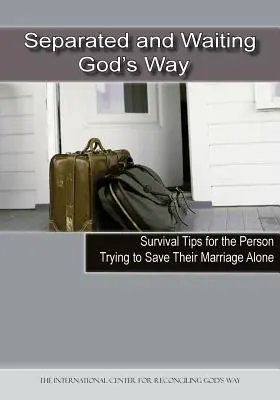 Elválasztva és várakozva Isten útján: Túlélési tippek azoknak, akik egyedül próbálják megmenteni a házasságukat - Separated and Waiting God's Way: Survival Tips for the Person Trying to Save Their Marriage Alone