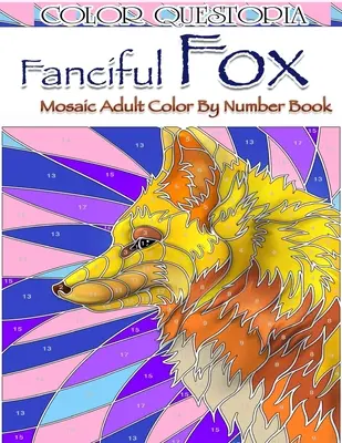 Fanciful Fox Mosaic Mosaic Color By Number Book: Felnőtt színezőkönyv a stresszoldáshoz és a relaxációhoz - Fanciful Fox Mosaic Color By Number Book: Adult Coloring Book for Stress Relief and Relaxation