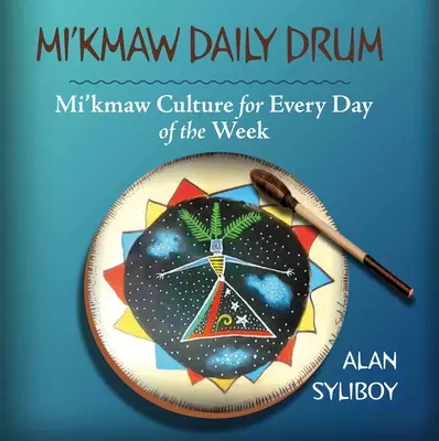 Mi'kmaw napi dob: Mi'kmaw kultúra a hét minden napjára - Mi'kmaw Daily Drum: Mi'kmaw Culture for Every Day of the Week