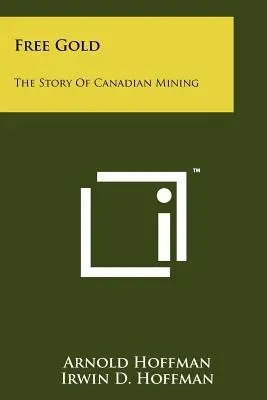 Free Gold: A kanadai bányászat története - Free Gold: The Story Of Canadian Mining