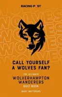 Call Yourself a Wolves Fan? - A Wolverhampton Wanderers kvízkönyv - Call Yourself a Wolves Fan? - The Wolverhampton Wanderers Quiz Book