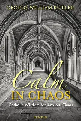 Nyugalom a káoszban: Katolikus bölcsesség nyugtalan időkre - Calm in Chaos: Catholic Wisdom for Anxious Times