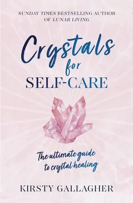 Kristályok az öngondoskodáshoz: A kristálygyógyítás végső útmutatója - Crystals for Self-Care: The Ultimate Guide to Crystal Healing