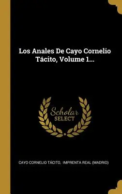 Los Anales De Cayo Cornelio Tcito, 1. kötet... - Los Anales De Cayo Cornelio Tcito, Volume 1...