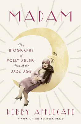 Madam: Polly Adler, a jazzkorszak ikonjának életrajza - Madam: The Biography of Polly Adler, Icon of the Jazz Age