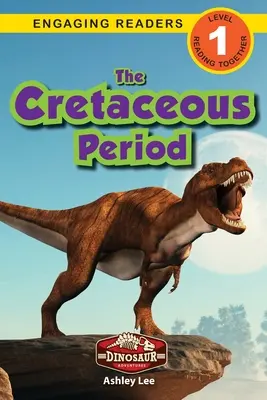 The Cretaceous Period: Dinoszaurusz kalandok (Engaging Readers, 1. szint) - The Cretaceous Period: Dinosaur Adventures (Engaging Readers, Level 1)