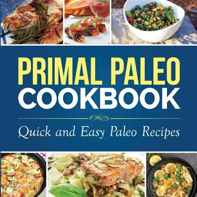 Primal Paleo szakácskönyv: Gyors és egyszerű paleo receptek - Primal Paleo Cookbook: Quick and Easy Paleo Recipes