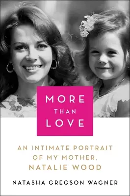 Több mint szerelem: Anyám bensőséges portréja, Natalie Wood - More Than Love: An Intimate Portrait of My Mother, Natalie Wood