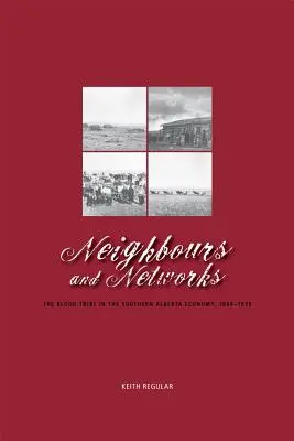 Szomszédok és hálózatok: A vér törzs a dél-albertai gazdaságban, 1884-1939 - Neighbours and Networks: The Blood Tribe in the Southern Alberta Economy, 1884-1939