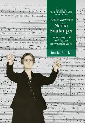 Nadia Boulanger zenei munkássága: Múlt és jövő előadása a két világháború között - The Musical Work of Nadia Boulanger: Performing Past and Future Between the Wars