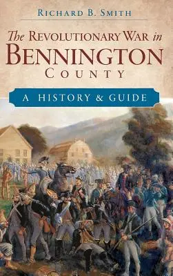 A függetlenségi háború Bennington megyében: A History & Guide - The Revolutionary War in Bennington County: A History & Guide