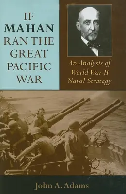 Ha Mahan vezette volna a nagy csendes-óceáni háborút: A második világháború haditengerészeti stratégiájának elemzése - If Mahan Ran the Great Pacific War: An Analysis of World War II Naval Strategy