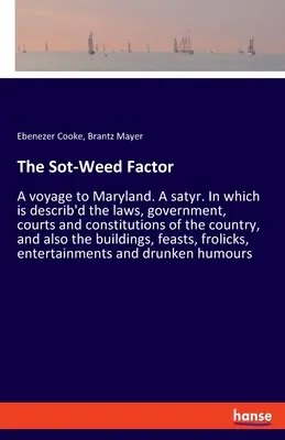 A Sot-Weed Factor: Egy utazás Marylandbe. Egy szatír. Melyben az ország törvényei, kormánya, bíróságai és alkotmányai, valamint egy - The Sot-Weed Factor: A voyage to Maryland. A satyr. In which is describ'd the laws, government, courts and constitutions of the country, an