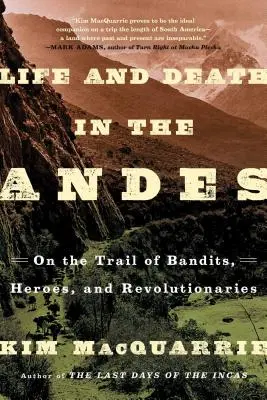 Élet és halál az Andokban: Banditák, hősök és forradalmárok nyomában - Life and Death in the Andes: On the Trail of Bandits, Heroes, and Revolutionaries