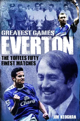 Az Everton legnagyobb meccsei: A Toffees ötven legszebb mérkőzései - Everton Greatest Games: The Toffees Fifty Finest Matches