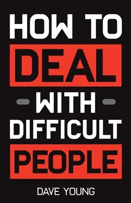 Hogyan kezeljük a nehéz embereket: Tanulj meg kijönni azokkal az emberekkel, akiket ki nem állhatsz, és kihozni belőlük a legjobbat - How to Deal With Difficult People: Learn to Get Along With People You Can't Stand, and Bring Out Their Best