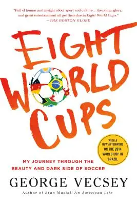 Nyolc világbajnokság: Utazásom a foci szépségén és sötét oldalain keresztül - Eight World Cups: My Journey Through the Beauty and Dark Side of Soccer