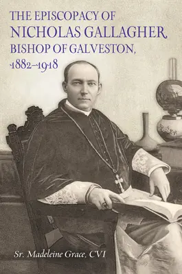 Nicholas Gallager, Galveston püspöke, 1882_1918: Nicholas Gallager püspöksége - The Episcopacy of Nicholas Gallager, Bishop of Galveston, 1882_1918