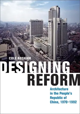 Designing Reform: Építészet a Kínai Népköztársaságban, 1970-1992 - Designing Reform: Architecture in the People's Republic of China, 1970-1992