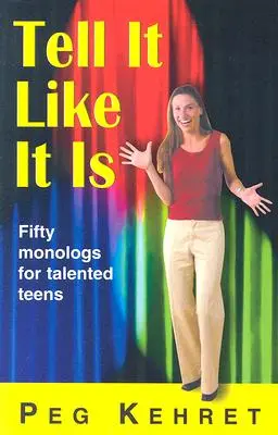 Tell It Like It Is: Ötven monológ tehetséges tizenéveseknek - Tell It Like It Is: Fifty Monologs for Talented Teens