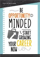 Be Opportunity-Minded: Kezdje el most a karrierje fejlesztését - Be Opportunity-Minded: Start Growing Your Career Now