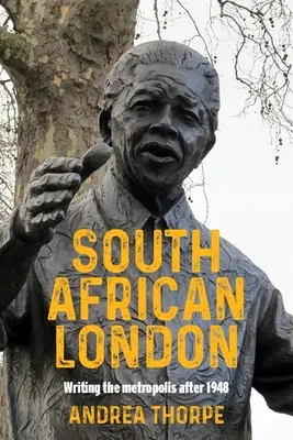 Dél-afrikai London: Writing the Metropolis After 1948 - South African London: Writing the Metropolis After 1948