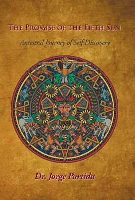 Az ötödik nap ígérete: Az önfelfedezés ősi utazása - The Promise of the Fifth Sun: Ancestral Journey of Self-Discovery