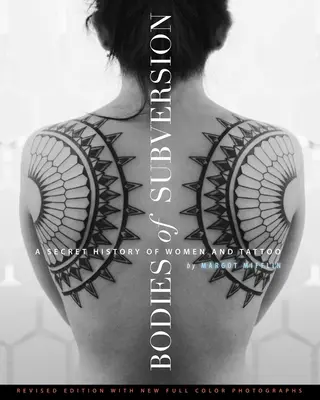 A felforgatás testei: A nők és a tetoválás titkos története, harmadik kiadás - Bodies of Subversion: A Secret History of Women and Tattoo, Third Edition