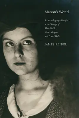 Manon világa: Egy lány kísértettörténete Alma Mahler, Walter Gropius és Franz Werfel háromszögében - Manon's World: A Hauntology of a Daughter in the Triangle of Alma Mahler, Walter Gropius and Franz Werfel