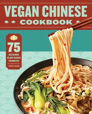 Vegán kínai szakácskönyv: 75 finom növényi alapú kedvenc - Vegan Chinese Cookbook: 75 Delicious Plant-Based Favorites