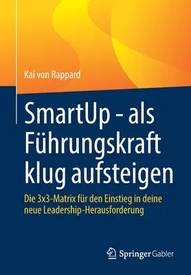 Smartup - ALS Fhrungskraft Klug Aufsteigen: Die 3x3-Matrix Fr Den Einstieg in Deine Neue Leadership-Herausforderung