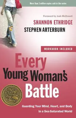 Minden fiatal nő csatája: Az elme, a szív és a test védelme a szexszel telített világban - Every Young Woman's Battle: Guarding Your Mind, Heart, and Body in a Sex-Saturated World