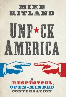 Unfuck America: A respectful, open-minded Conversation (Úctyhodný, otevřený rozhovor) - Unfuck America: A Respectful, Open-Minded Conversation