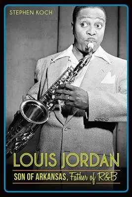 Louis Jordan: Arkansas fia, az R&B atyja - Louis Jordan: Son of Arkansas, Father of R&B