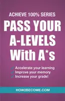 Túljutni az érettségin A*-okkal: Achieve 100% Series felülvizsgálati/tanulmányi útmutató - Pass Your A-Levels with A*s: Achieve 100% Series Revision/Study Guide