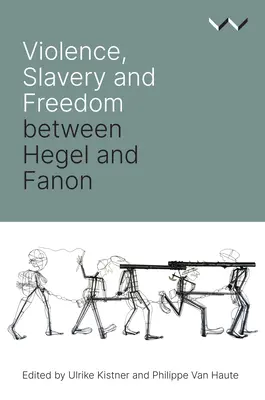 Erőszak, rabszolgaság és szabadság Hegel és Fanon között - Violence, Slavery and Freedom Between Hegel and Fanon