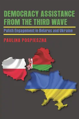 A demokrácia segítése a harmadik hullámból: Lengyel szerepvállalás Fehéroroszországban és Ukrajnában - Democracy Assistance from the Third Wave: Polish Engagement in Belarus and Ukraine