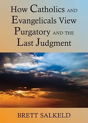 Egyetértenek-e a katolikusok és az evangélikusok a tisztítótűzről és az utolsó ítéletről? - Can Catholics and Evangelicals Agree about Purgatory and the Last Judgment?