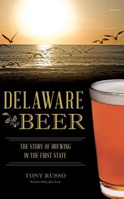 Delaware sör: A sörfőzés története az első államban - Delaware Beer: The Story of Brewing in the First State