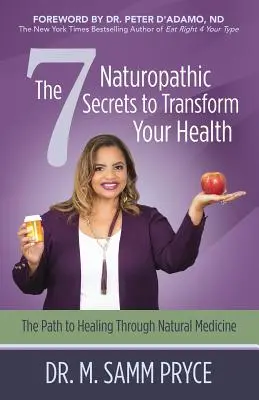 A 7 természetgyógyászati titok az egészséged átalakításához: A természetes gyógymódokon keresztül a gyógyuláshoz vezető út - The 7 Naturopathic Secrets to Transform Your Health: The Path to Healing Through Natural Medicine