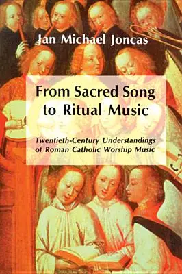 A szent énekektől a rituális zenéig: A római katolikus istentiszteleti zene huszadik századi felfogása - From Sacred Song to Ritual Music: Twentieth-Century Understandings of Roman Catholic Worship Music