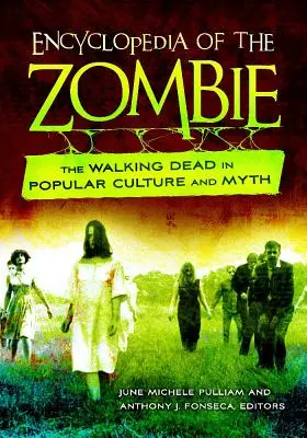 A zombik enciklopédiája: A Walking Dead a populáris kultúrában és a mítoszokban - Encyclopedia of the Zombie: The Walking Dead in Popular Culture and Myth