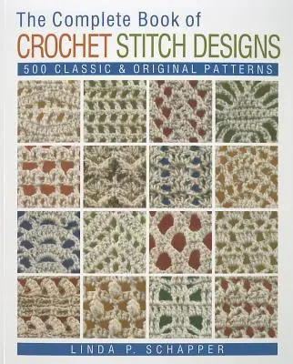 A horgolt öltésminták teljes könyve, 1: 500 klasszikus és eredeti minta - The Complete Book of Crochet Stitch Designs, 1: 500 Classic & Original Patterns