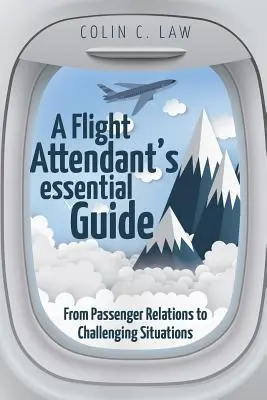 A légiutas-kísérő alapvető útmutatója: Az utasokkal való kapcsolattartástól a kihívást jelentő helyzetekig - A Flight Attendant's Essential Guide: From Passenger Relations to Challenging Situations